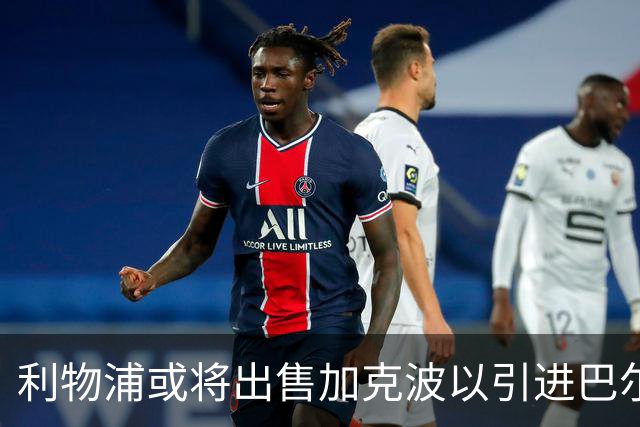 利物浦或将出售加克波以引进巴尔科拉